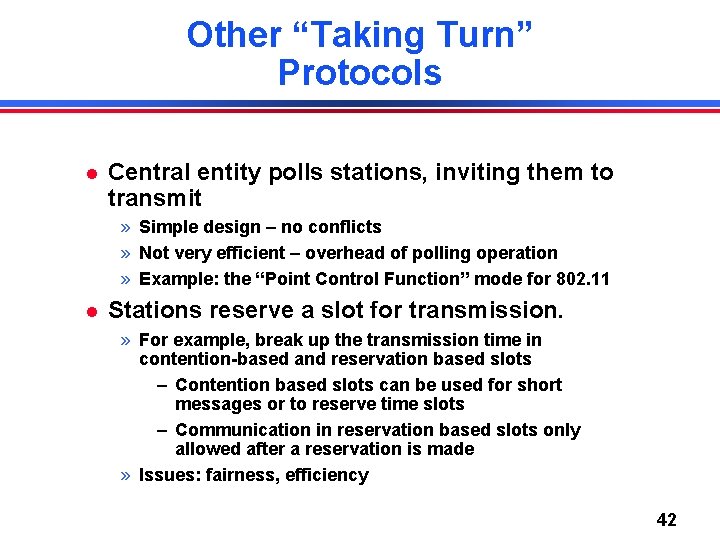 Other “Taking Turn” Protocols Central entity polls stations, inviting them to transmit » Simple