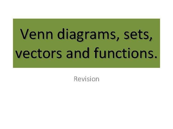 Venn diagrams, sets, vectors and functions. Revision 