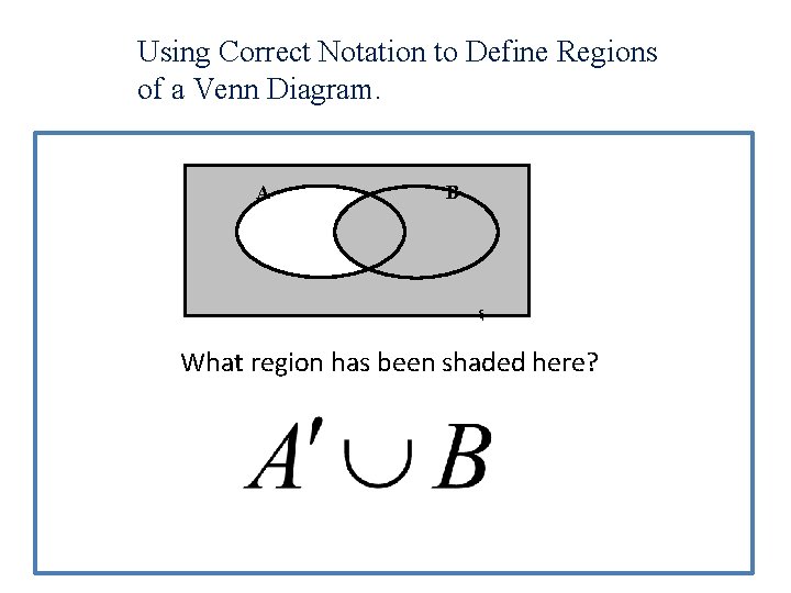 Using Correct Notation to Define Regions of a Venn Diagram. A B ξ What