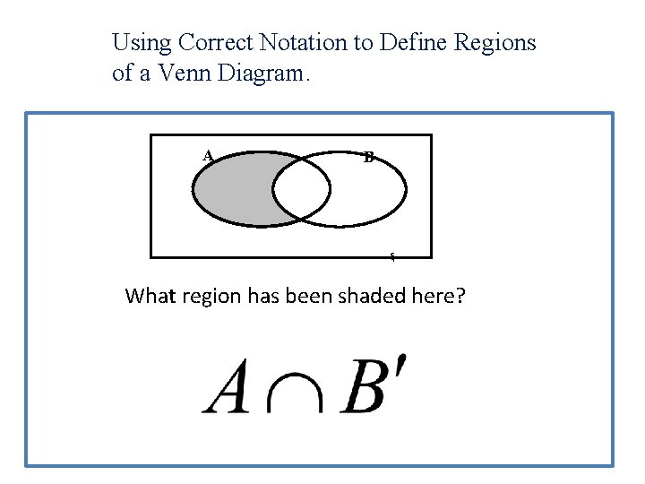 Using Correct Notation to Define Regions of a Venn Diagram. A B ξ What