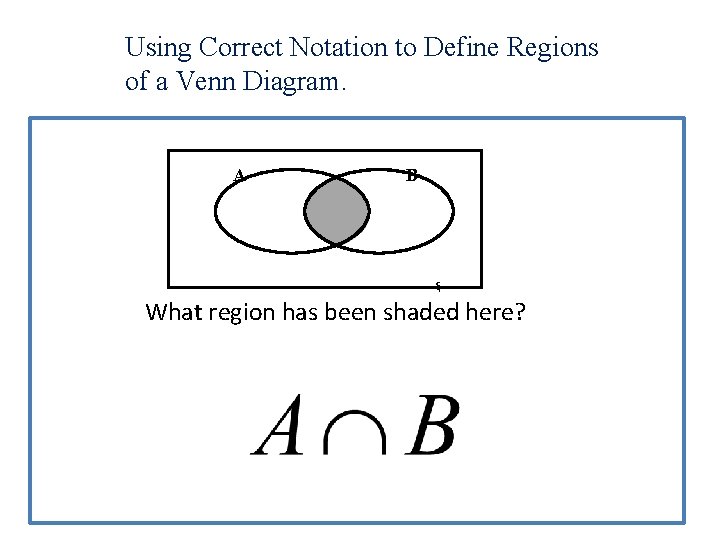 Using Correct Notation to Define Regions of a Venn Diagram. A B ξ What