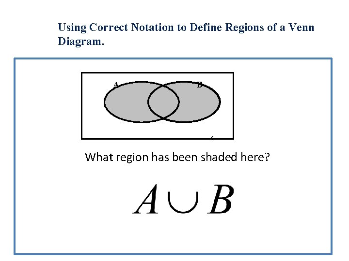 Using Correct Notation to Define Regions of a Venn Diagram. A B ξ What