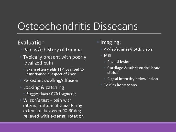 Osteochondritis Dissecans Evaluation ◦ Pain w/o history of trauma ◦ Typically present with poorly