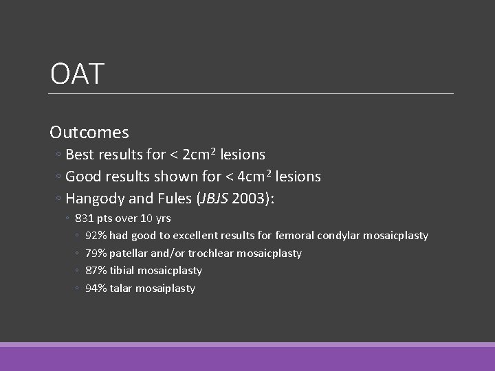 OAT Outcomes ◦ Best results for < 2 cm 2 lesions ◦ Good results OAT Outcomes ◦ Best results for < 2 cm 2 lesions ◦ Good results