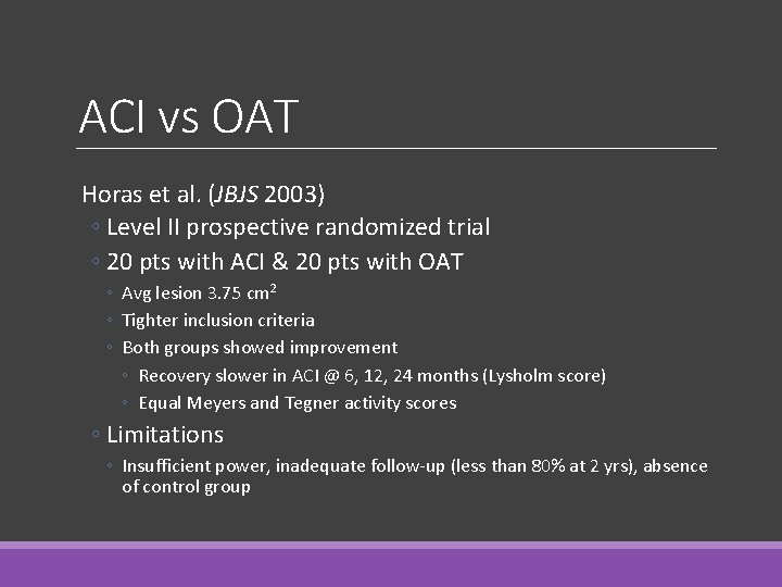 ACI vs OAT Horas et al. (JBJS 2003) ◦ Level II prospective randomized trial