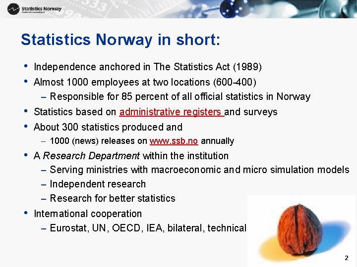 Statistics Norway in short: • • Independence anchored in The Statistics Act (1989) •