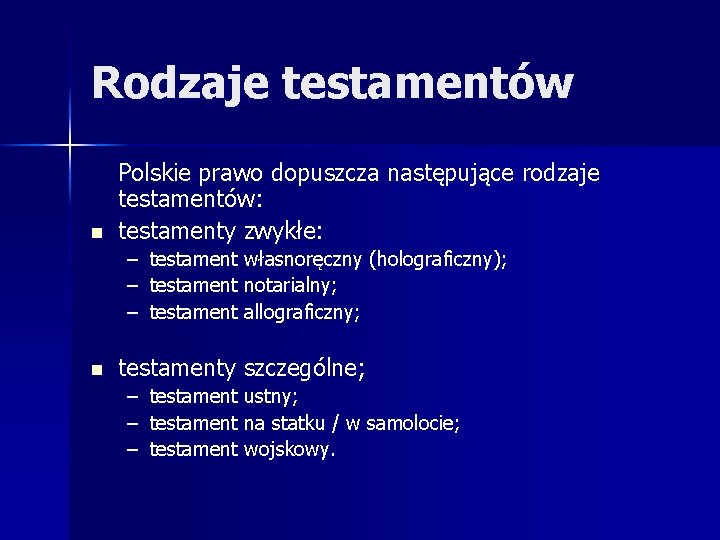 Rodzaje testamentów n Polskie prawo dopuszcza następujące rodzaje Polskie prawo dopuszcza następujące testamentów: testamenty