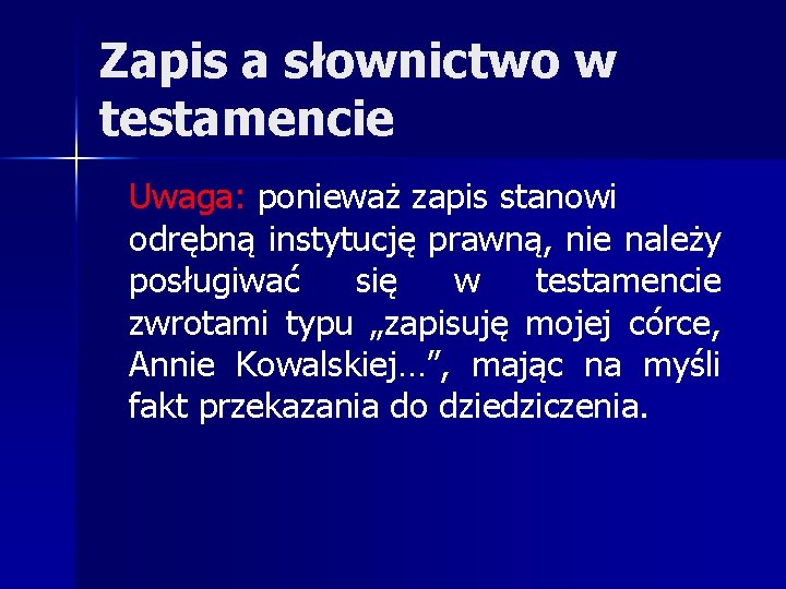 Zapis a słownictwo w testamencie Uwaga: ponieważ zapis stanowi odrębną instytucję prawną, nie należy