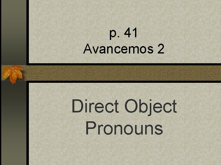 p. 41 Avancemos 2 Direct Object Pronouns 