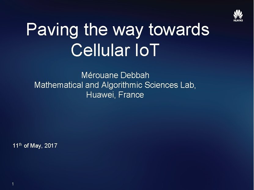 Paving the way towards Cellular Io. T Mérouane Debbah Mathematical and Algorithmic Sciences Lab,