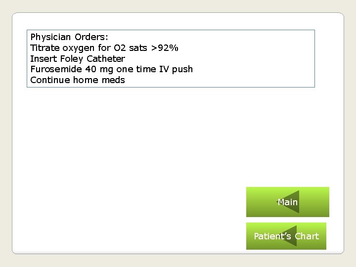 Physician Orders: Titrate oxygen for O 2 sats >92% Insert Foley Catheter Furosemide 40