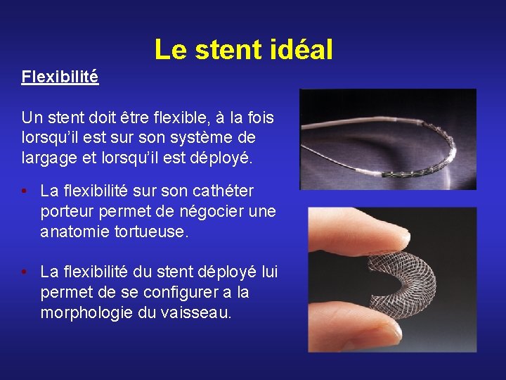 Le stent idéal Flexibilité Un stent doit être flexible, à la fois lorsqu’il est Le stent idéal Flexibilité Un stent doit être flexible, à la fois lorsqu’il est