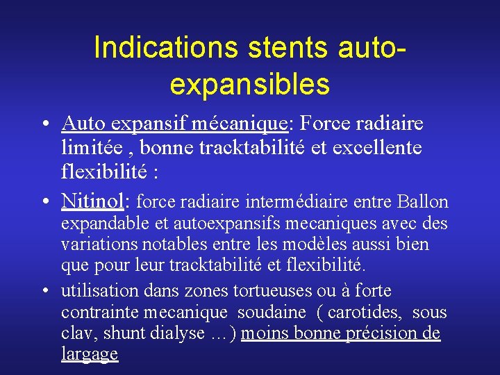 Indications stents autoexpansibles • Auto expansif mécanique: Force radiaire limitée , bonne tracktabilité et Indications stents autoexpansibles • Auto expansif mécanique: Force radiaire limitée , bonne tracktabilité et