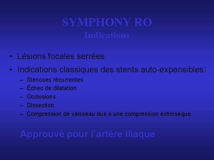 SYMPHONY RO Indications • Lésions focales serrées • Indications classiques des stents auto-expansibles: – SYMPHONY RO Indications • Lésions focales serrées • Indications classiques des stents auto-expansibles: –