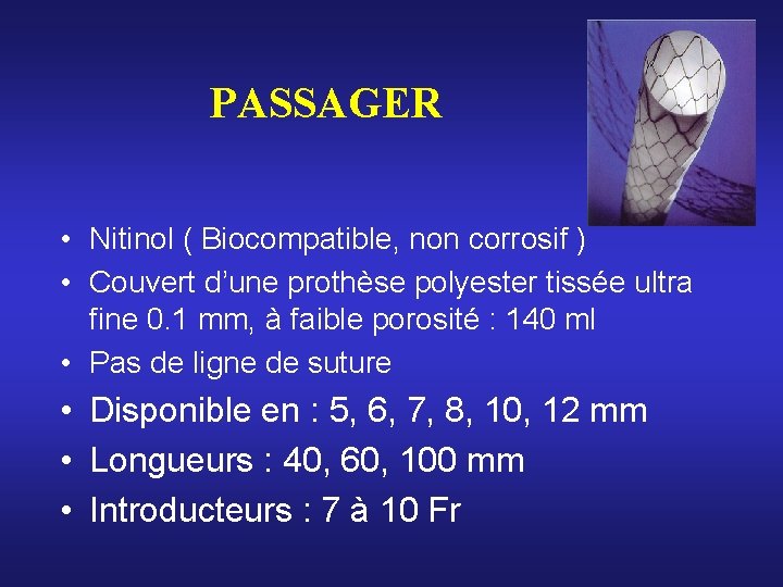 PASSAGER • Nitinol ( Biocompatible, non corrosif ) • Couvert d’une prothèse polyester tissée PASSAGER • Nitinol ( Biocompatible, non corrosif ) • Couvert d’une prothèse polyester tissée
