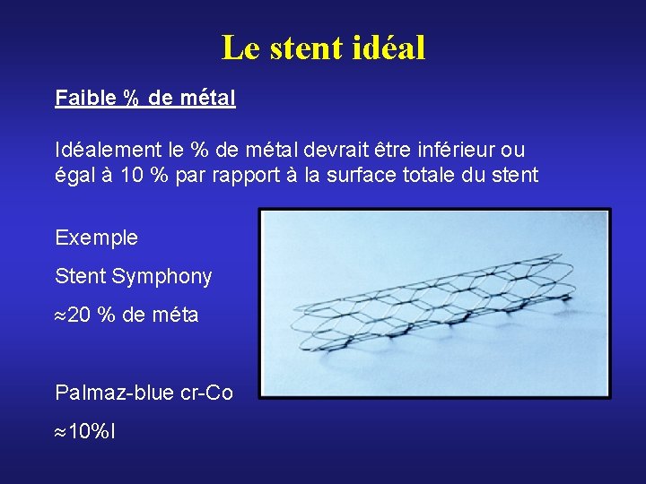 Le stent idéal Faible % de métal Idéalement le % de métal devrait être Le stent idéal Faible % de métal Idéalement le % de métal devrait être