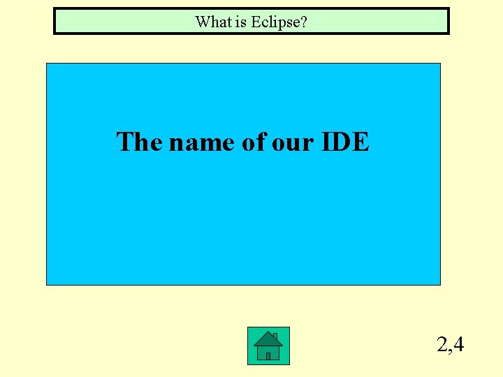 What is Eclipse? The name of our IDE 2, 4 