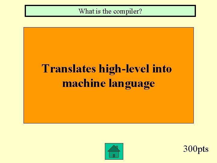 What is the compiler? Translates high-level into machine language 300 pts 