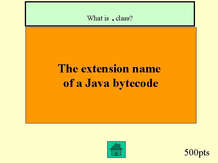 . What is class? The extension name of a Java bytecode 500 pts 