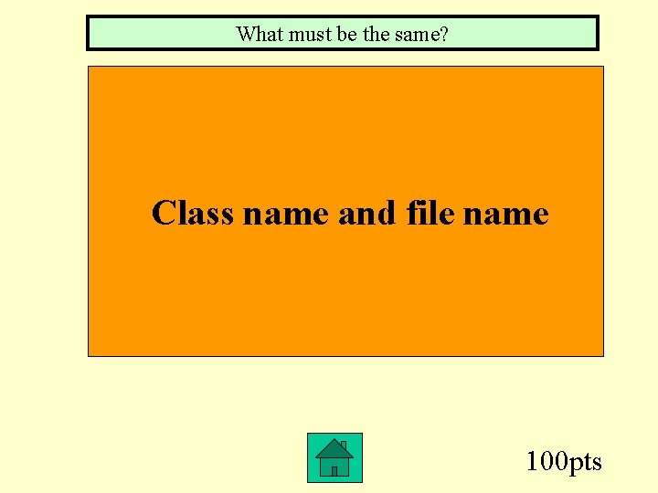 What must be the same? Class name and file name 100 pts 