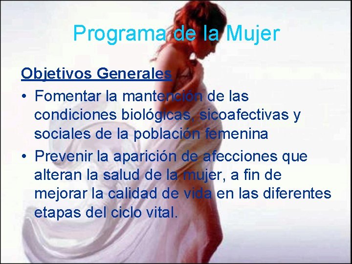 Programa de la Mujer Objetivos Generales • Fomentar la mantención de las condiciones biológicas, Programa de la Mujer Objetivos Generales • Fomentar la mantención de las condiciones biológicas,