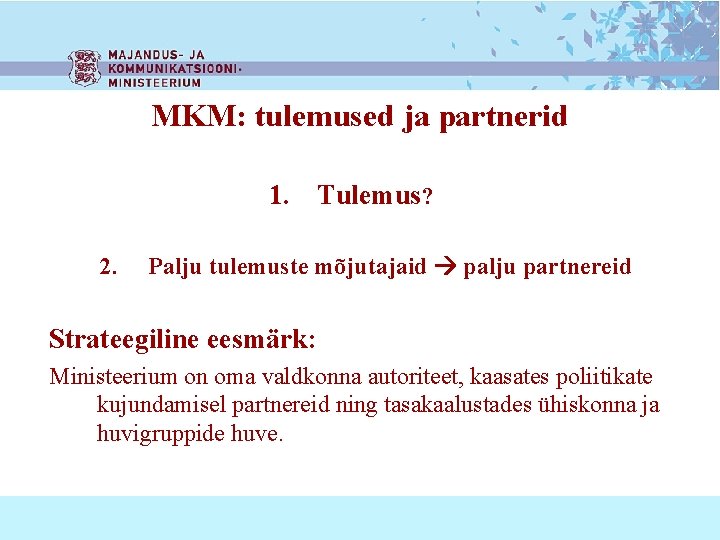 MKM: tulemused ja partnerid 1. Tulemus? 2. Palju tulemuste mõjutajaid palju partnereid Strateegiline eesmärk: