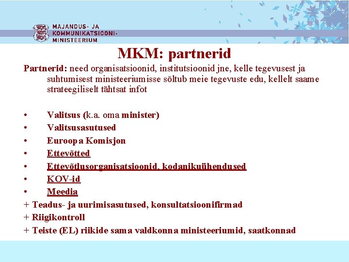 MKM: partnerid Partnerid: need organisatsioonid, institutsioonid jne, kelle tegevusest ja suhtumisest ministeeriumisse sõltub meie