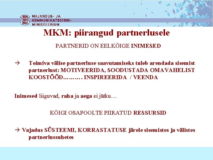 MKM: piirangud partnerlusele PARTNERID ON EELKÕIGE INIMESED Toimiva välise partnerluse saavutamiseks tuleb arendada sisemist