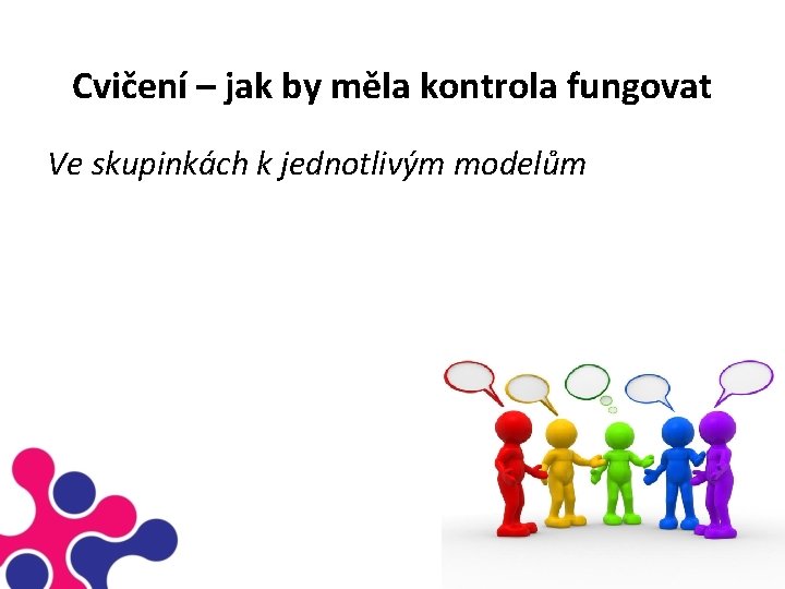 Cvičení – jak by měla kontrola fungovat Ve skupinkách k jednotlivým modelům 