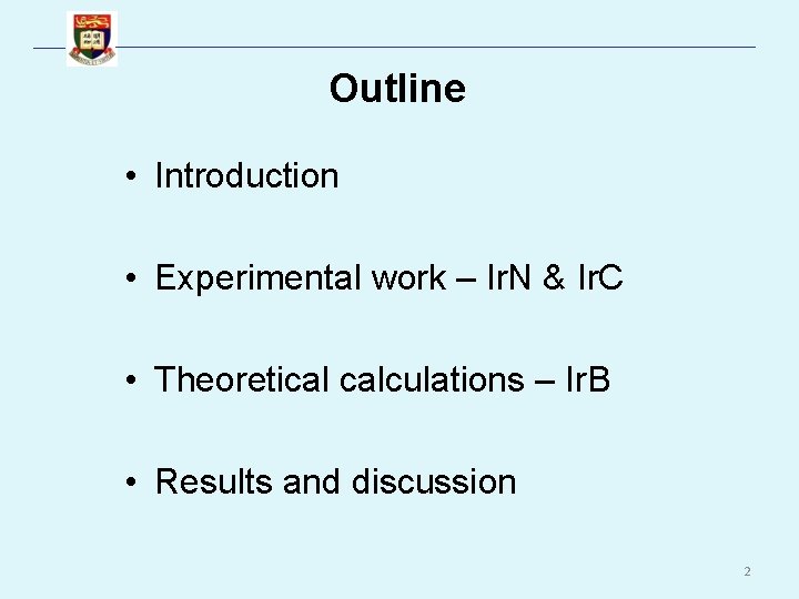 Outline • Introduction • Experimental work – Ir. N & Ir. C • Theoretical