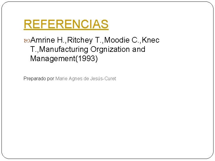 REFERENCIAS Amrine H. , Ritchey T. , Moodie C. , Knec T. , Manufacturing