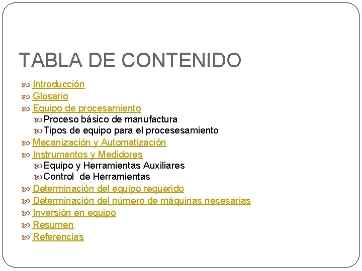 TABLA DE CONTENIDO Introducción Glosario Equipo de procesamiento Proceso básico de manufactura Tipos de