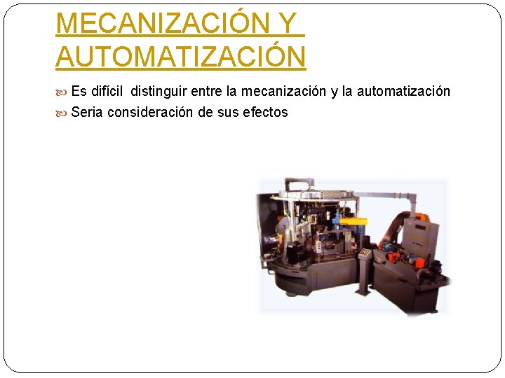 MECANIZACIÓN Y AUTOMATIZACIÓN Es difícil distinguir entre la mecanización y la automatización Seria consideración