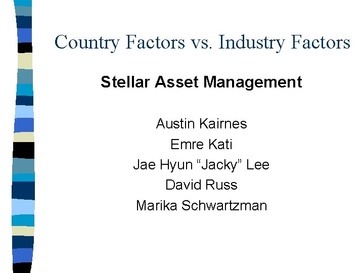 Country Factors vs. Industry Factors Stellar Asset Management Austin Kairnes Emre Kati Jae Hyun