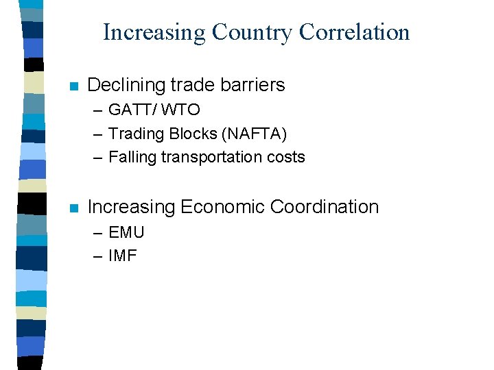 Increasing Country Correlation n Declining trade barriers – GATT/ WTO – Trading Blocks (NAFTA)