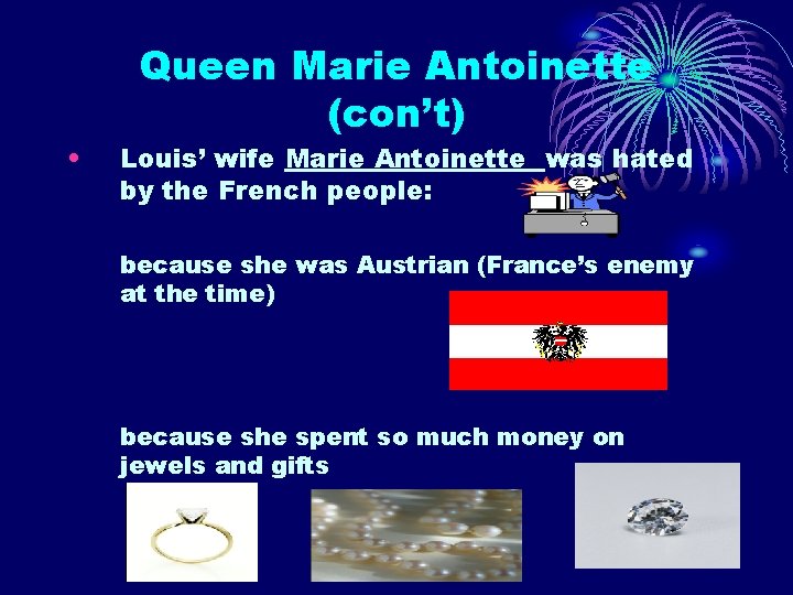  • Queen Marie Antoinette (con’t) Louis’ wife Marie Antoinette was hated by the