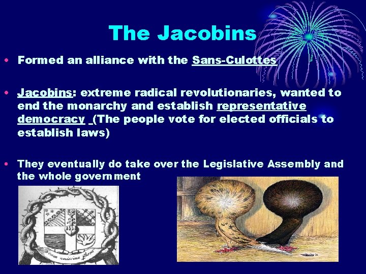 The Jacobins • Formed an alliance with the Sans-Culottes • Jacobins: extreme radical revolutionaries,