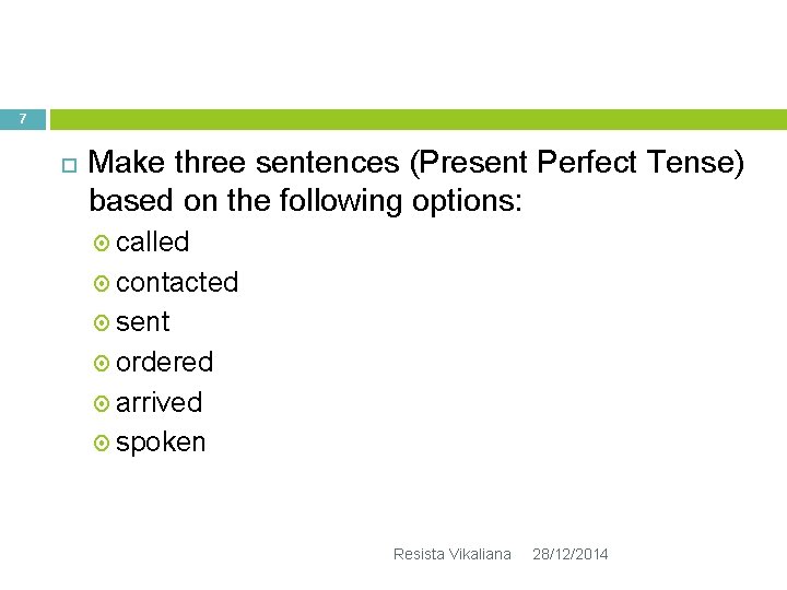 7 Make three sentences (Present Perfect Tense) based on the following options: called contacted