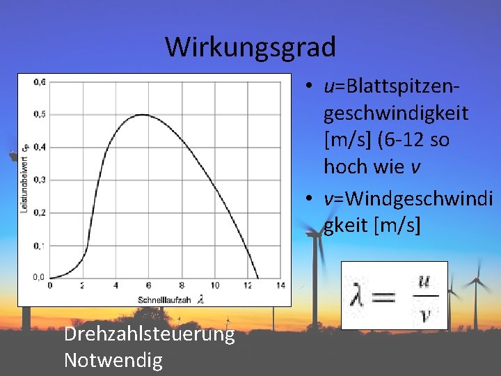 Wirkungsgrad • u=Blattspitzengeschwindigkeit [m/s] (6 -12 so hoch wie v • v=Windgeschwindi gkeit [m/s]