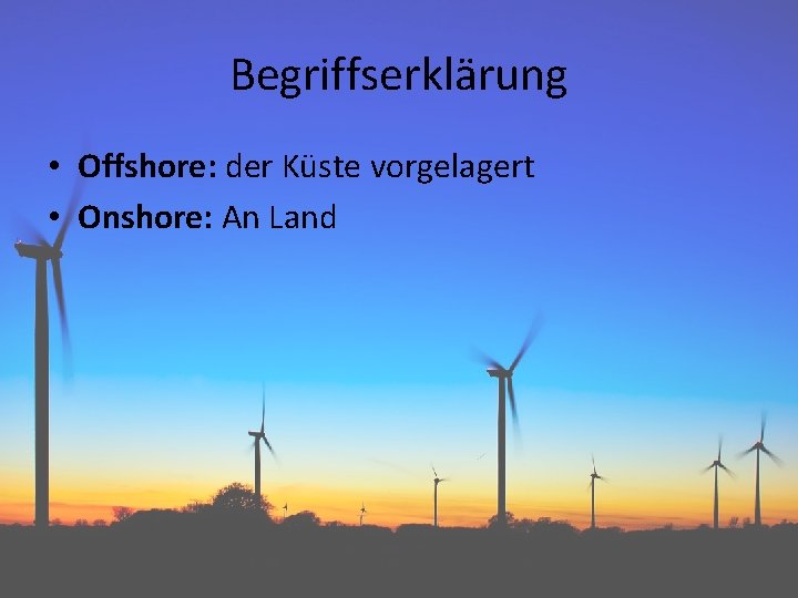 Begriffserklärung • Offshore: der Küste vorgelagert • Onshore: An Land 