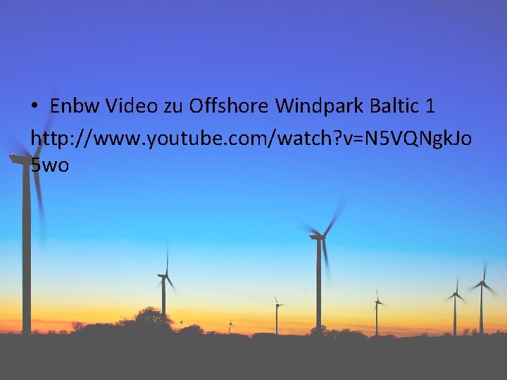  • Enbw Video zu Offshore Windpark Baltic 1 http: //www. youtube. com/watch? v=N