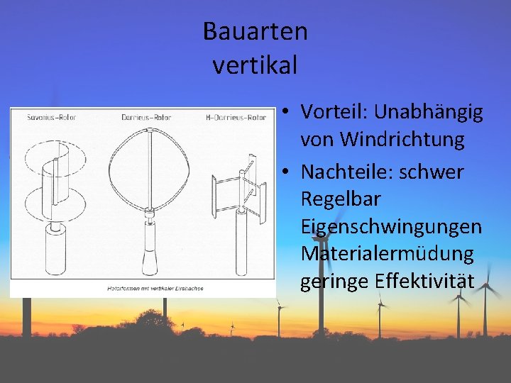Bauarten vertikal • Vorteil: Unabhängig von Windrichtung • Nachteile: schwer Regelbar Eigenschwingungen Materialermüdung geringe