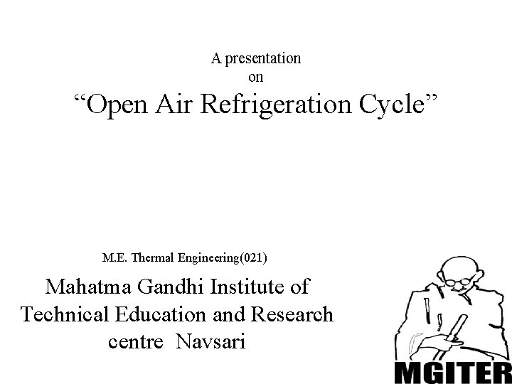 A presentation on “Open Air Refrigeration Cycle” M. E. Thermal Engineering(021) Mahatma Gandhi Institute