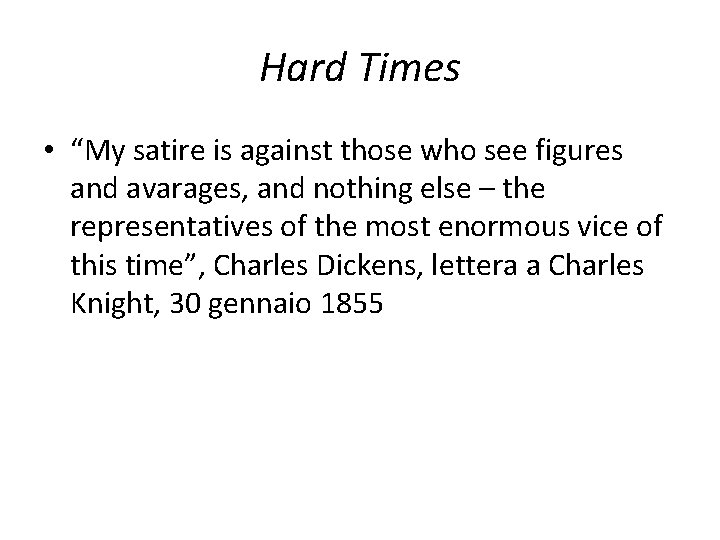 Hard Times • “My satire is against those who see figures and avarages, and