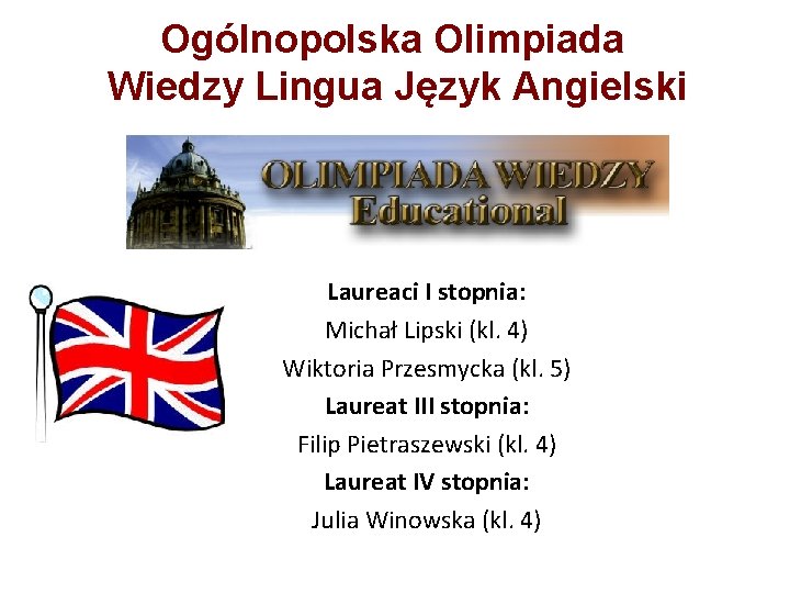 Ogólnopolska Olimpiada Wiedzy Lingua Język Angielski Laureaci I stopnia: Michał Lipski (kl. 4) Wiktoria