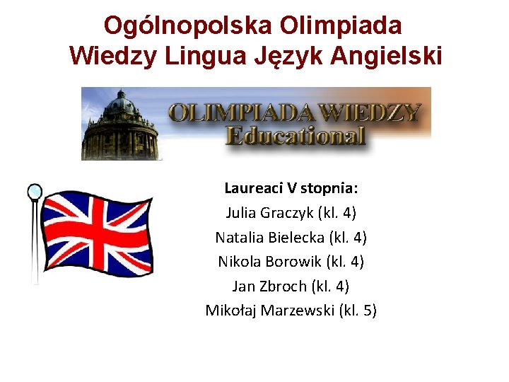 Ogólnopolska Olimpiada Wiedzy Lingua Język Angielski Laureaci V stopnia: Julia Graczyk (kl. 4) Natalia