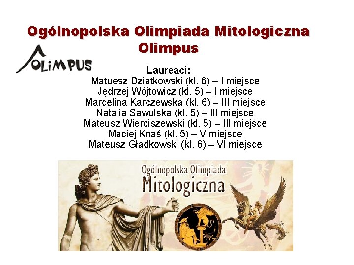 Ogólnopolska Olimpiada Mitologiczna Olimpus Laureaci: Matuesz Dziatkowski (kl. 6) – I miejsce Jędrzej Wójtowicz