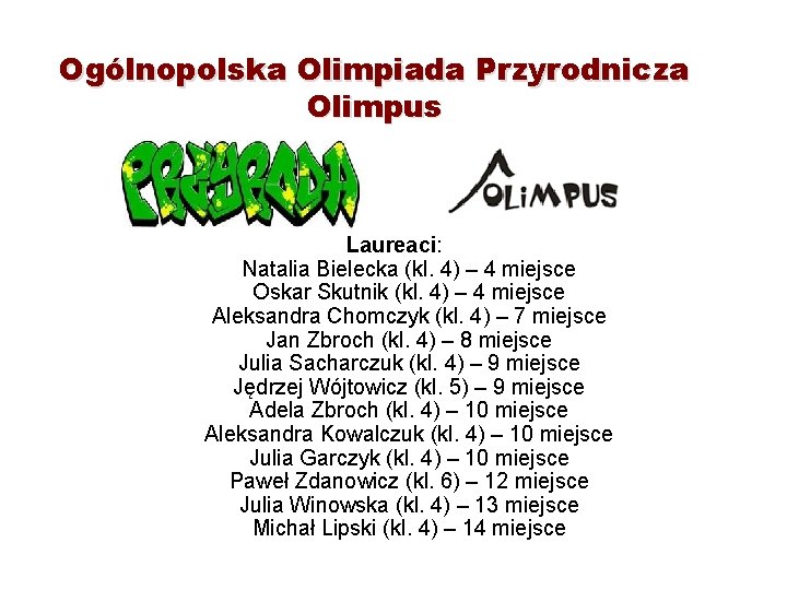 Ogólnopolska Olimpiada Przyrodnicza Olimpus Laureaci: Natalia Bielecka (kl. 4) – 4 miejsce Oskar Skutnik