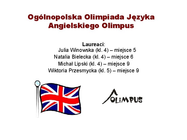 Ogólnopolska Olimpiada Języka Angielskiego Olimpus Laureaci: Julia Winowska (kl. 4) – miejsce 5 Natalia