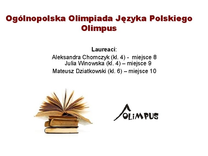 Ogólnopolska Olimpiada Języka Polskiego Olimpus Laureaci: Aleksandra Chomczyk (kl. 4) - miejsce 8 Julia